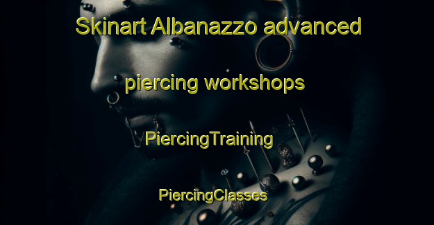 Skinart Albanazzo advanced piercing workshops | PiercingTraining | PiercingClasses | SkinartTraining-Italy