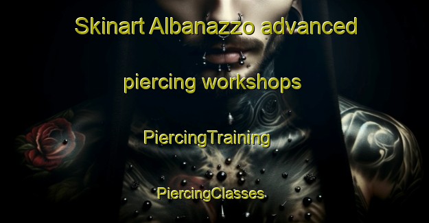 Skinart Albanazzo advanced piercing workshops | PiercingTraining | PiercingClasses | SkinartTraining-Italy