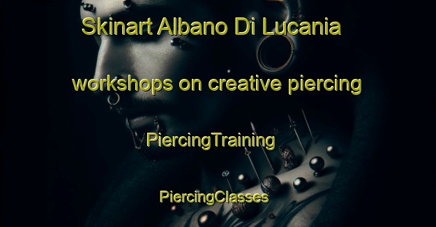 Skinart Albano Di Lucania workshops on creative piercing | PiercingTraining | PiercingClasses | SkinartTraining-Italy