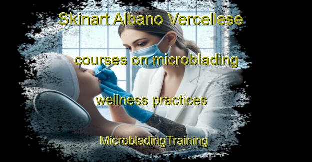 Skinart Albano Vercellese courses on microblading wellness practices | #MicrobladingTraining #MicrobladingClasses #SkinartTraining-Italy