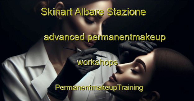 Skinart Albare Stazione advanced permanentmakeup workshops | PermanentmakeupTraining | PermanentmakeupClasses | SkinartTraining-Italy