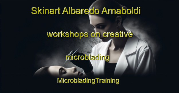 Skinart Albaredo Arnaboldi workshops on creative microblading | #MicrobladingTraining #MicrobladingClasses #SkinartTraining-Italy