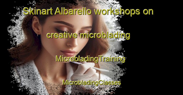 Skinart Albarello workshops on creative microblading | #MicrobladingTraining #MicrobladingClasses #SkinartTraining-Italy