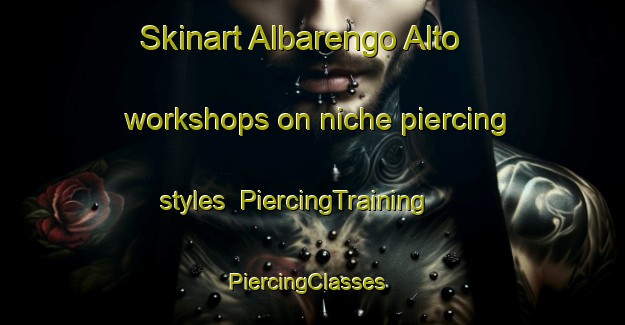 Skinart Albarengo Alto workshops on niche piercing styles | PiercingTraining | PiercingClasses | SkinartTraining-Italy