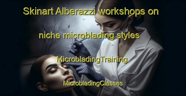 Skinart Alberazzi workshops on niche microblading styles | #MicrobladingTraining #MicrobladingClasses #SkinartTraining-Italy