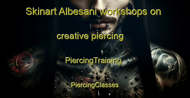 Skinart Albesani workshops on creative piercing | #PiercingTraining #PiercingClasses #SkinartTraining-Italy