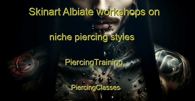 Skinart Albiate workshops on niche piercing styles | PiercingTraining | PiercingClasses | SkinartTraining-Italy