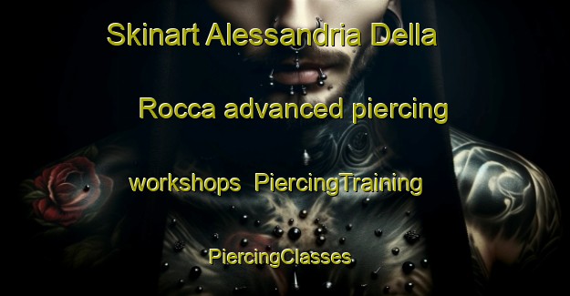 Skinart Alessandria Della Rocca advanced piercing workshops | PiercingTraining | PiercingClasses | SkinartTraining-Italy