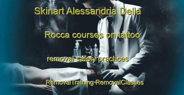 Skinart Alessandria Della Rocca courses on tattoo removal safety practices | #RemovalTraining #RemovalClasses #SkinartTraining-Italy