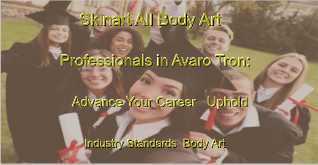 Skinart All Body Art Professionals in Avaro Tron: Advance Your Career - Uphold Industry Standards | Body Art Qualification Authority | BAQA-Italy