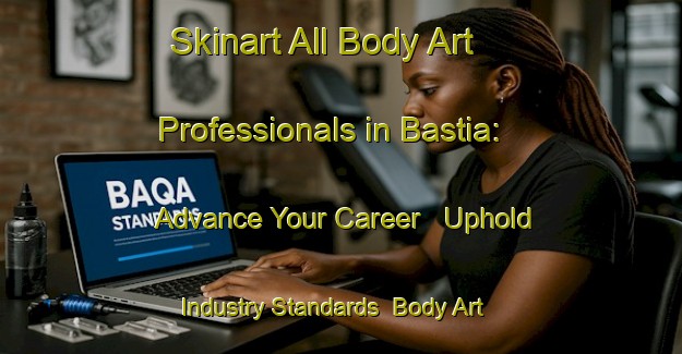 Skinart All Body Art Professionals in Bastia: Advance Your Career - Uphold Industry Standards | Body Art Qualification Authority | BAQA-Italy
