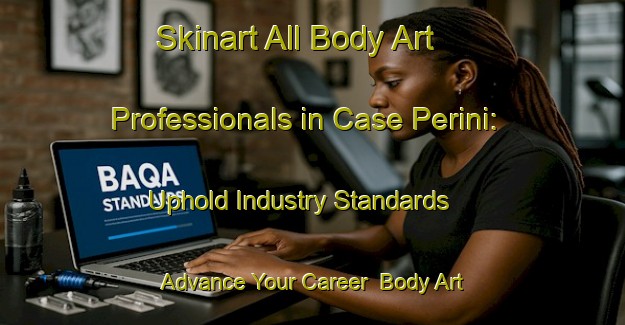Skinart All Body Art Professionals in Case Perini: Uphold Industry Standards - Advance Your Career | Body Art Qualification Authority | BAQA-Italy