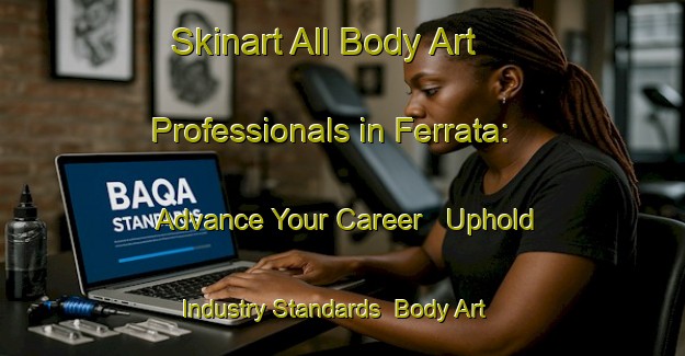 Skinart All Body Art Professionals in Ferrata: Advance Your Career - Uphold Industry Standards | Body Art Qualification Authority | BAQA-Italy