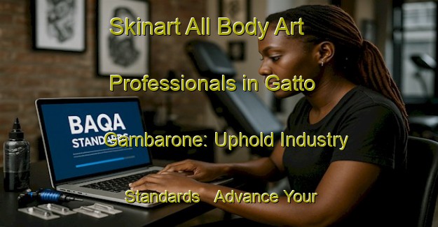 Skinart All Body Art Professionals in Gatto Gambarone: Uphold Industry Standards - Advance Your Career | Body Art Qualification Authority | BAQA-Italy