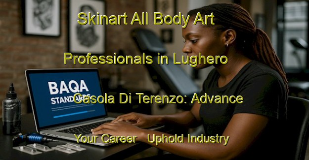 Skinart All Body Art Professionals in Lughero   Casola Di Terenzo: Advance Your Career - Uphold Industry Standards | Body Art Qualification Authority | BAQA-Italy