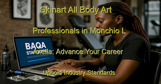 Skinart All Body Art Professionals in Monchio L Axella: Advance Your Career - Uphold Industry Standards | Body Art Qualification Authority | BAQA-Italy