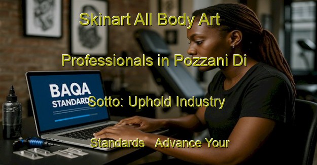 Skinart All Body Art Professionals in Pozzani Di Sotto: Uphold Industry Standards - Advance Your Career | Body Art Qualification Authority | BAQA-Italy