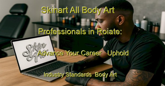 Skinart All Body Art Professionals in Roiate: Advance Your Career - Uphold Industry Standards | Body Art Qualification Authority | BAQA-Italy