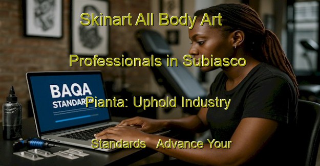 Skinart All Body Art Professionals in Subiasco Pianta: Uphold Industry Standards - Advance Your Career | Body Art Qualification Authority | BAQA-Italy