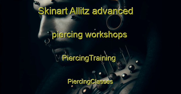 Skinart Allitz advanced piercing workshops | #PiercingTraining #PiercingClasses #SkinartTraining-Italy