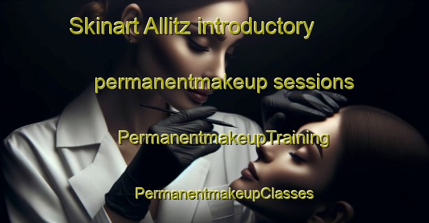 Skinart Allitz introductory permanentmakeup sessions | #PermanentmakeupTraining #PermanentmakeupClasses #SkinartTraining-Italy