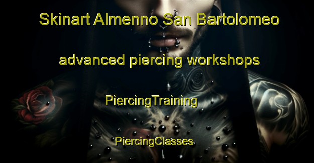 Skinart Almenno San Bartolomeo advanced piercing workshops | PiercingTraining | PiercingClasses | SkinartTraining-Italy