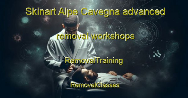 Skinart Alpe Cavegna advanced removal workshops | RemovalTraining | RemovalClasses | SkinartTraining-Italy