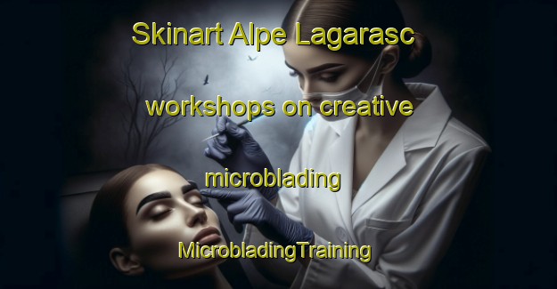 Skinart Alpe Lagarasc workshops on creative microblading | #MicrobladingTraining #MicrobladingClasses #SkinartTraining-Italy