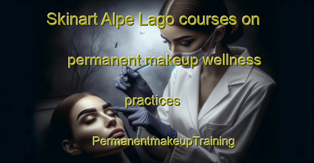 Skinart Alpe Lago courses on permanent makeup wellness practices | #PermanentmakeupTraining #PermanentmakeupClasses #SkinartTraining-Italy