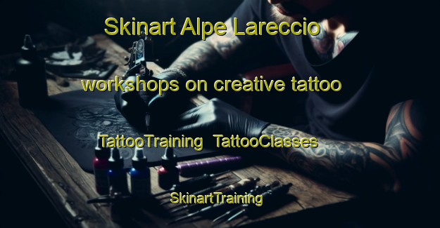 Skinart Alpe Lareccio workshops on creative tattoo | TattooTraining | TattooClasses | SkinartTraining-Italy
