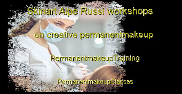 Skinart Alpe Russi workshops on creative permanentmakeup | #PermanentmakeupTraining #PermanentmakeupClasses #SkinartTraining-Italy