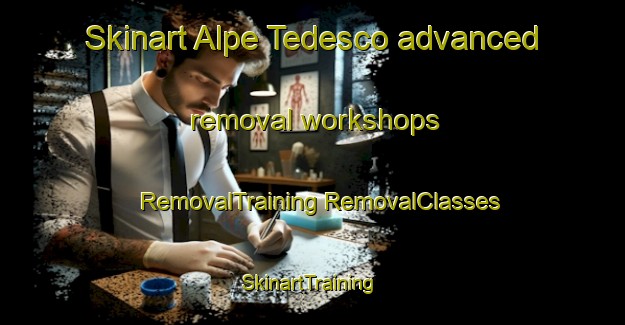 Skinart Alpe Tedesco advanced removal workshops | #RemovalTraining #RemovalClasses #SkinartTraining-Italy