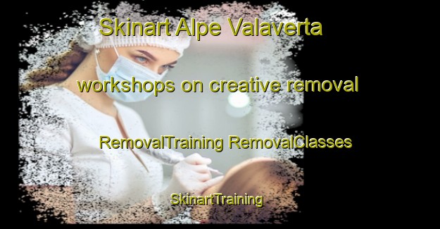 Skinart Alpe Valaverta workshops on creative removal | #RemovalTraining #RemovalClasses #SkinartTraining-Italy