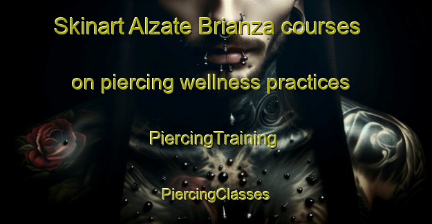 Skinart Alzate Brianza courses on piercing wellness practices | #PiercingTraining #PiercingClasses #SkinartTraining-Italy