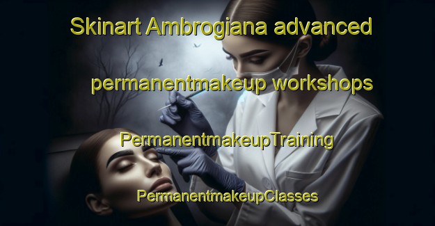 Skinart Ambrogiana advanced permanentmakeup workshops | #PermanentmakeupTraining #PermanentmakeupClasses #SkinartTraining-Italy