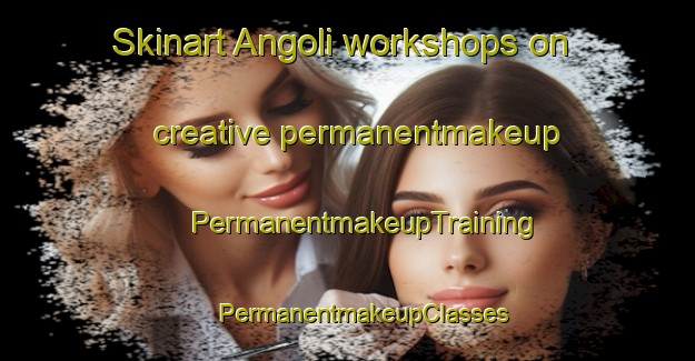 Skinart Angoli workshops on creative permanentmakeup | #PermanentmakeupTraining #PermanentmakeupClasses #SkinartTraining-Italy