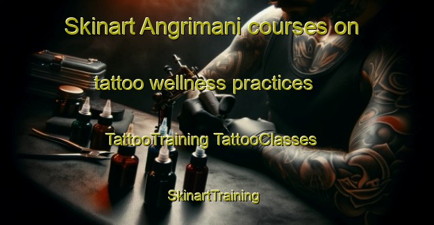 Skinart Angrimani courses on tattoo wellness practices | #TattooTraining #TattooClasses #SkinartTraining-Italy