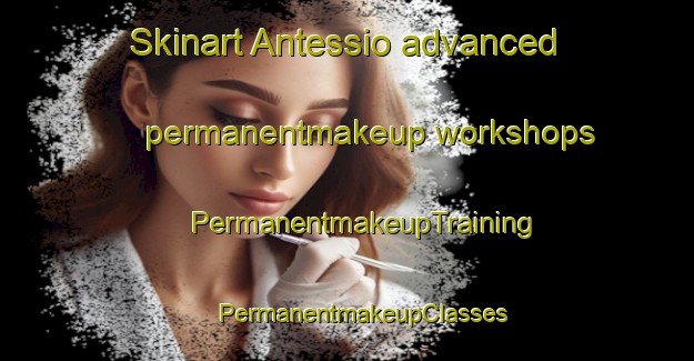 Skinart Antessio advanced permanentmakeup workshops | #PermanentmakeupTraining #PermanentmakeupClasses #SkinartTraining-Italy