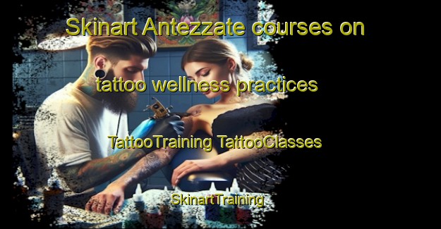 Skinart Antezzate courses on tattoo wellness practices | #TattooTraining #TattooClasses #SkinartTraining-Italy