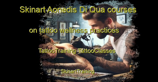 Skinart Aonedis Di Qua courses on tattoo wellness practices | #TattooTraining #TattooClasses #SkinartTraining-Italy