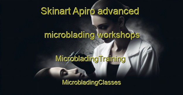 Skinart Apiro advanced microblading workshops | #MicrobladingTraining #MicrobladingClasses #SkinartTraining-Italy