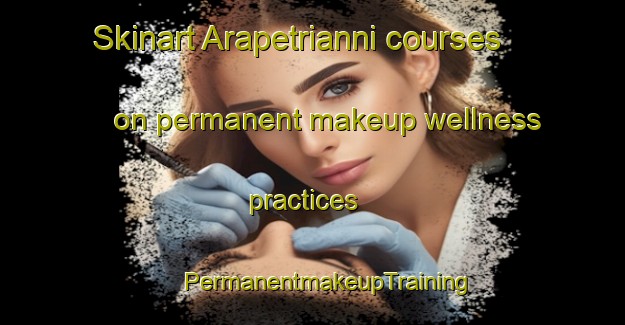 Skinart Arapetrianni courses on permanent makeup wellness practices | #PermanentmakeupTraining #PermanentmakeupClasses #SkinartTraining-Italy