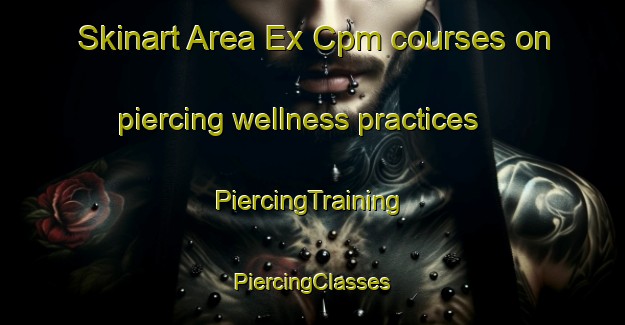 Skinart Area Ex Cpm courses on piercing wellness practices | #PiercingTraining #PiercingClasses #SkinartTraining-Italy