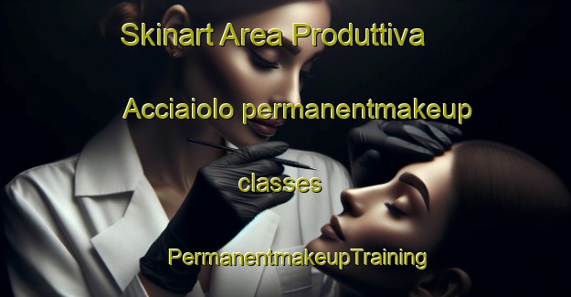 Skinart Area Produttiva Acciaiolo permanentmakeup classes | #PermanentmakeupTraining #PermanentmakeupClasses #SkinartTraining-Italy