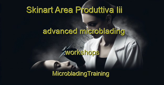 Skinart Area Produttiva Iii advanced microblading workshops | #MicrobladingTraining #MicrobladingClasses #SkinartTraining-Italy