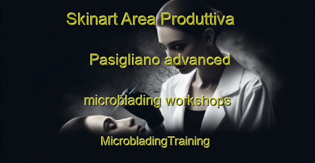 Skinart Area Produttiva Pasigliano advanced microblading workshops | #MicrobladingTraining #MicrobladingClasses #SkinartTraining-Italy