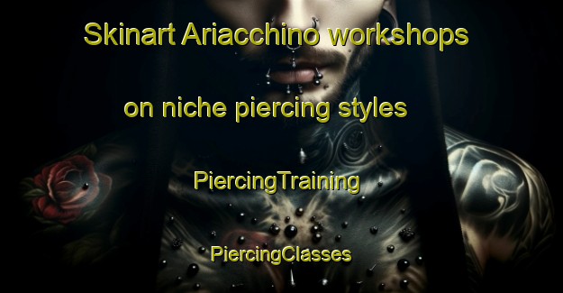 Skinart Ariacchino workshops on niche piercing styles | #PiercingTraining #PiercingClasses #SkinartTraining-Italy