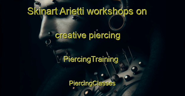 Skinart Arietti workshops on creative piercing | #PiercingTraining #PiercingClasses #SkinartTraining-Italy