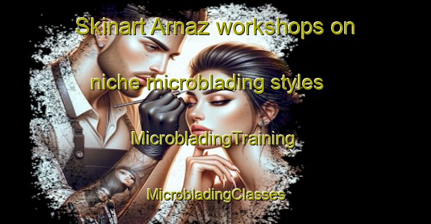 Skinart Arnaz workshops on niche microblading styles | #MicrobladingTraining #MicrobladingClasses #SkinartTraining-Italy