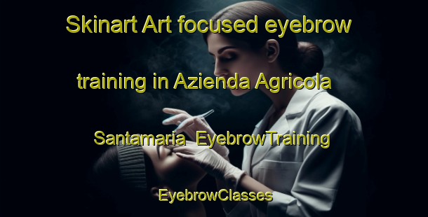 Skinart Art-focused eyebrow training in Azienda Agricola Santamaria | EyebrowTraining | EyebrowClasses | SkinartTraining-Italy